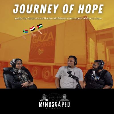 Mindscaped Podcast S2E4 - Journey of Hope: Inside the Gaza Aid Mission from South Africa to Cairo