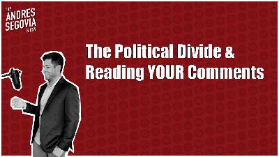 The Stupid Political Divide & Reading YOUR Comments | Episode 444