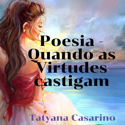 Quando as Virtudes Castigam - Poesia Quando as Virtudes Castigam - Poesia