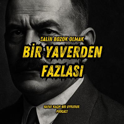 #334 Salih Bozok Olmak - Atatürk'ün Can Dostu