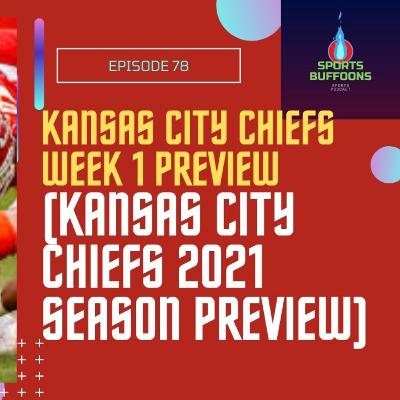 Kansas City Chiefs Week 1 preview(Kansas city Chiefs 2021 Season Preview) Ep78