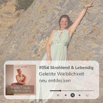 #055 Strahlend & Lebendig - Gelebte Weiblichkeit neu entdecken #055 Strahlend & Lebendig - Gelebte Weiblichkeit neu entdecken