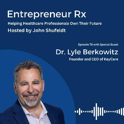 Entrepreneur Rx: Interview with Dr. Lyle Berkowitz, Founder and CEO of KeyCare
