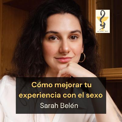 150. Cómo mejorar tu experiencia con el sexo y disfrutar más de la sexualidad, con Sarah Belén
