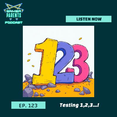 Episode 123: Testing 1,2,3...!