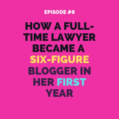 Episode 8 - How a Full-Time Lawyer Became a Six-Figure Blogger in her First Year