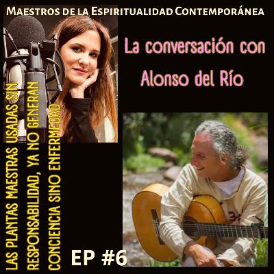 Ep. 6. Alonso del Río: El uso ancestral de las Plantas Maestras para la expansión de la conciencia