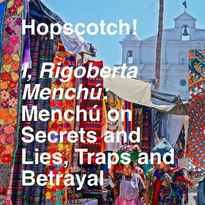 I, Rigoberta Menchú: Rigoberta Menchú on Secrets and Lies, Traps and Betrayal