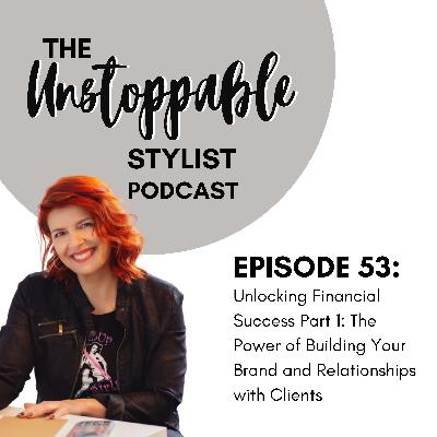 Unlocking Financial Success Part 1: The Power of Building Your Brand and Relationships with Clients | Episode 53 Unlocking Financial Success Part 1: The Power of Building Your Brand and Relationships with Clients | Episode 53