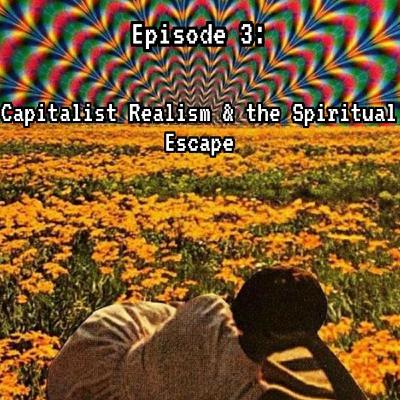 Capitalist Realism & the Spiritual Escape
