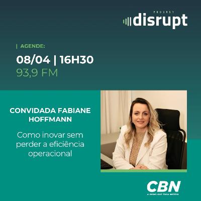 EP. 81 - Como inovar sem perder a eficiência operacional | Fabiane Hoffman