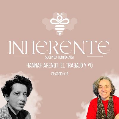 Inherente #19 - Hannah Arendt, el trabajo y yo