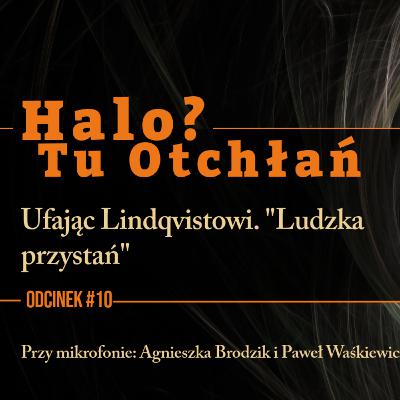 HTO#10: Ufając Lindqvistowi. "Ludzka przystań" HTO#10: Ufając Lindqvistowi. "Ludzka przystań"