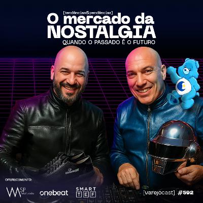 O mercado da NOSTALGIA: Quando o passado é o futuro [varejocast] t&p #592