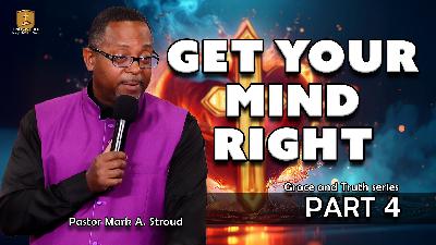 Get Your Mind Right | Grace and Truth Part 4 Get Your Mind Right | Grace and Truth Part 4