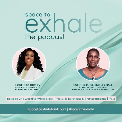 Working While Black: Trials, Tribulations & Transcendence | Pt. 2, with Sharon Hurley Hall | Ep. 24 Working While Black: Trials, Tribulations & Transcendence | Pt. 2, with Sharon Hurley Hall | Ep. 24