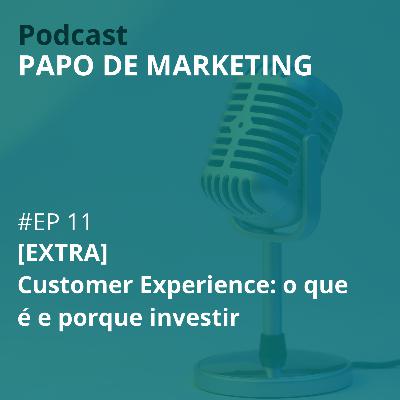 #11 - [EXTRA] Customer Experience: o que é e porque investir