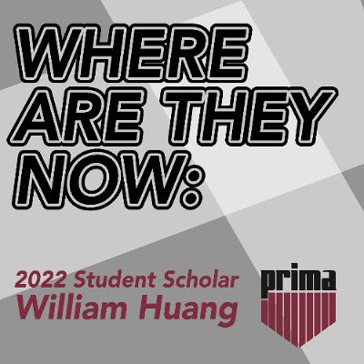 Where Are They Now: 2022 Student Scholar William Huang Where Are They Now: 2022 Student Scholar William Huang