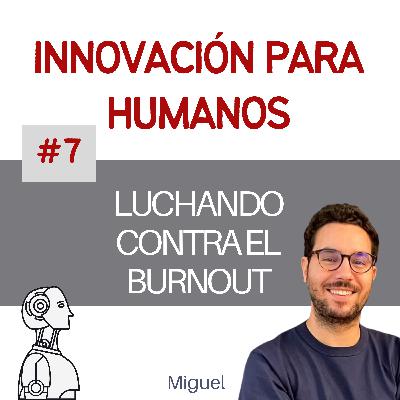 #7 - Luchando contra el Burnout con Miguel Ángel Fort #7 - Luchando contra el Burnout con Miguel Ángel Fort