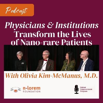 Physicians and Institutions Transform the Lives of Nano-rare Patients with Olivia Kim-McManus, M.D.