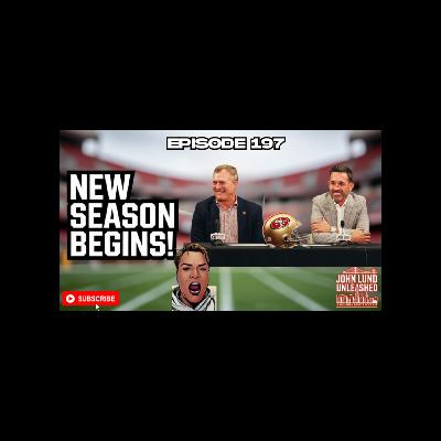 JOHN LUND UNLEASHED EPISODE 197 - 49ERS CAMP OPENS AND SO IT BEGINS