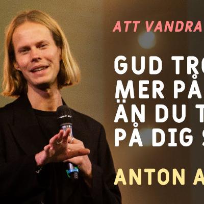 Att vandra med Gud | Gud tror mer på dig än du tror på dig själv - Anton Ahlmark