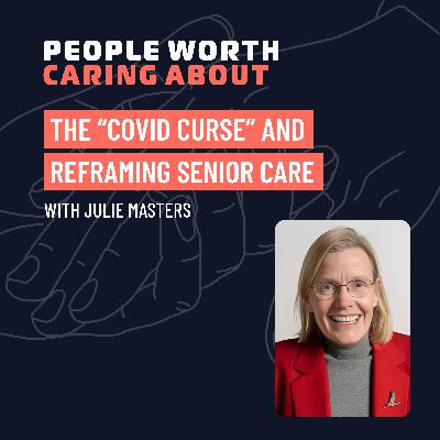The “COVID Curse” and Reframing Senior Care with Julie Masters of University of Nebraska Omaha