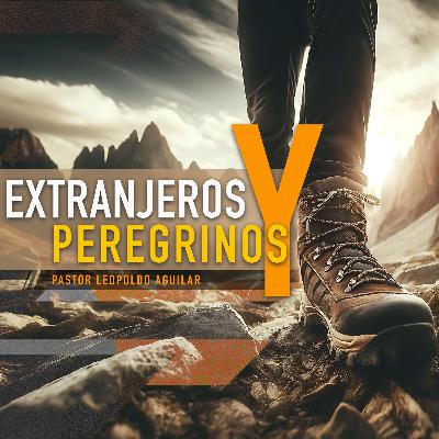 Extranjeros y Peregrinos | Pastor Leopoldo Aguilar