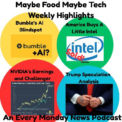 Bumble's AI Blindspot, America Buys a Little Intel, NVIDIA's Quarterly Report and Competitor, Trump Speculation Analysis