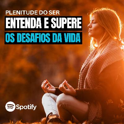EP. 290 - ENTENDA E SUPERE OS DESAFIOS DA VIDA, MEDITANDO!