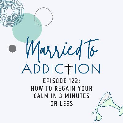 Episode 122: How to Regain Your Calm in 3 Minutes or Less