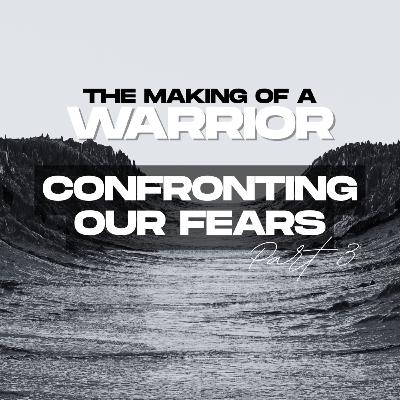 The Making of a Warrior: Confronting Our Fears The Making of a Warrior: Confronting Our Fears
