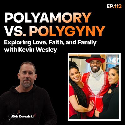 EP 113 | Polyamory vs. Polygyny with Kevin Wesley