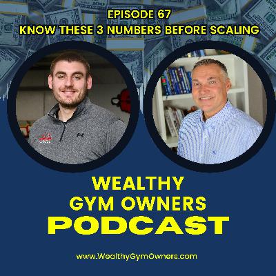 Wealthy Gym Owners - 67 - Know These 3 Numbers Before Scaling Your Gym