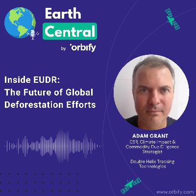 Inside EUDR: The Future of Global Deforestation Efforts with Adam Grant from Double Helix Adam