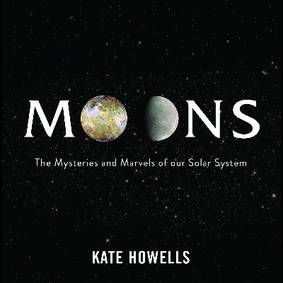Book Club Edition: MOONS: The Mysteries and Marvels of our Solar System by Kate Howells