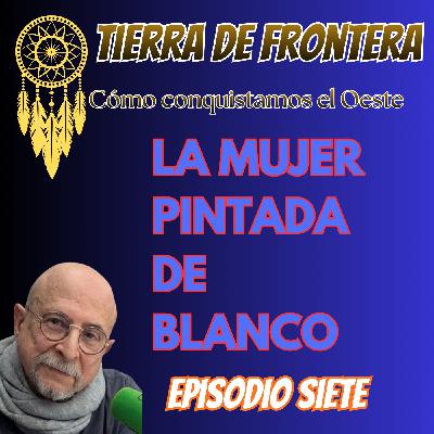 Episodio Siete: La Mujer Pintada De Blanco