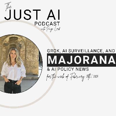 Grok, AI Surveillance, & Majorana: Just AI Weekly Update, February 24th, 2025 Grok, AI Surveillance, & Majorana: Just AI Weekly Update, February 24th, 2025