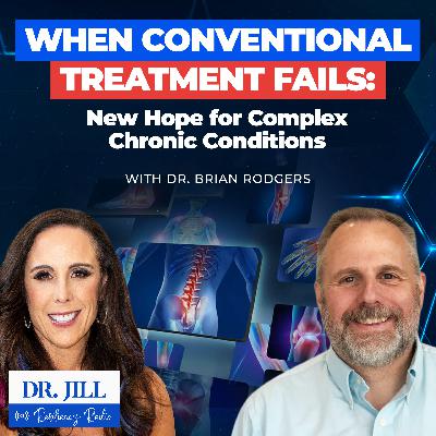275: Resiliency Radio with Dr. Jill: When Conventional Treatment Fails, New Hope for Complex Chronic Conditions with Dr. Brian Rodgers