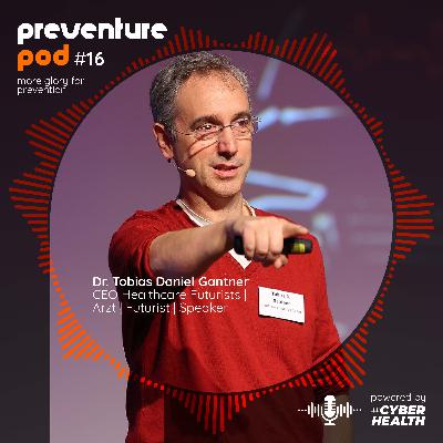 EP. 16 PREVENTURE POD - Vom Wartezimmer in die Zukunft – ein Realitätscheck mit Dr. Tobias Daniel Gantner