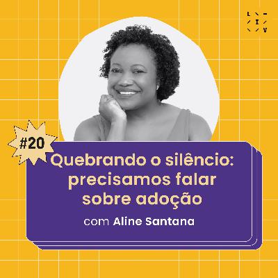 #20 Quebrando o silêncio: precisamos falar de adoção - com Aline Santana