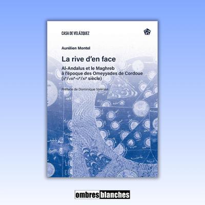 Aurélien Montel → La rive d’en face. Al-Andalus et le Maghreb à l’époque des Omeyyades de Cordoue