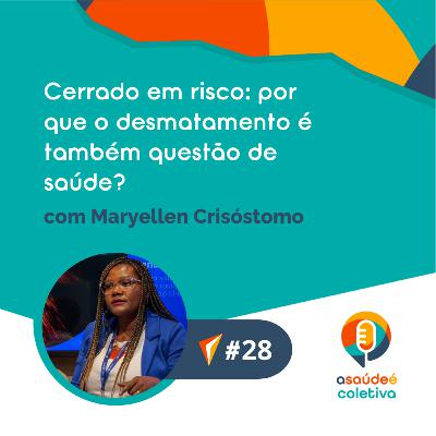 #28 Cerrado em risco: por que o desmatamento é também questão de saúde?, com Maryellen Crisóstomo