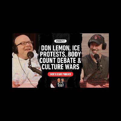 Don Lemon, ICE Protests, Body Count Debate & Culture Wars | Nick’s Right Podcast Ep. 17