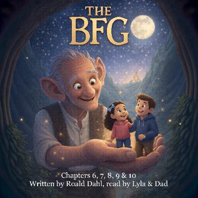 The BFG, chapters 6, 7, 8, 9, 10