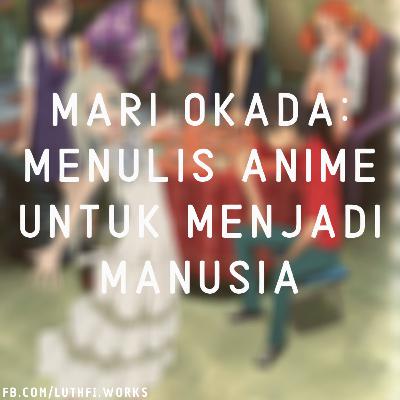 Mari Okada: Menulis Anime Untuk Menjadi Manusia