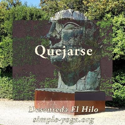 Tejiendo el Yoga Sutra: Quejarse Tejiendo el Yoga Sutra: Quejarse