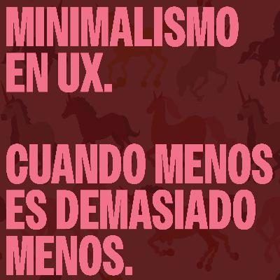 Minimalismo en UX. Cuando menos es demasiado menos.