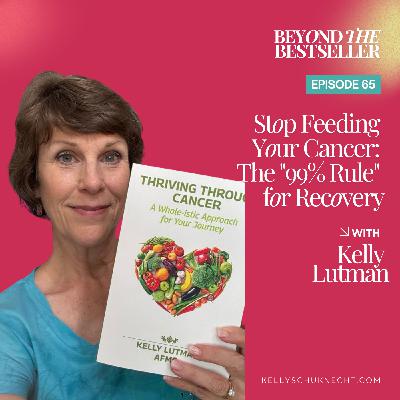 Stop Feeding Your Cancer: The "99% Rule" for Recovery  with Kelly Lutman
