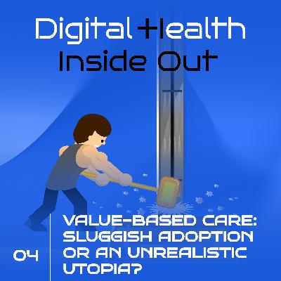 #4 Digital Health Inside Out: Value-Based Care: Sluggish Adoption or an Unrealistic Utopia?
